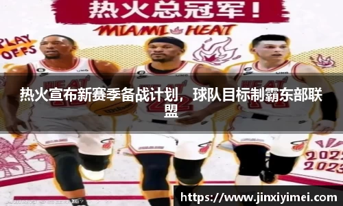 热火宣布新赛季备战计划，球队目标制霸东部联盟