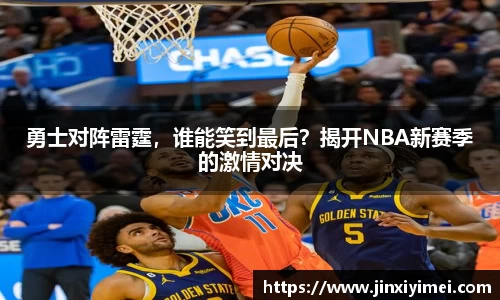 勇士对阵雷霆，谁能笑到最后？揭开NBA新赛季的激情对决