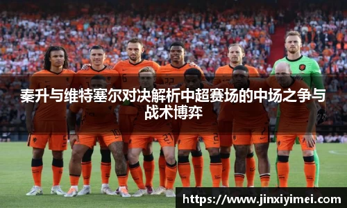 秦升与维特塞尔对决解析中超赛场的中场之争与战术博弈
