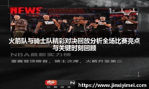 火箭队与骑士队精彩对决回放分析全场比赛亮点与关键时刻回顾