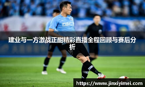 建业与一方激战正酣精彩直播全程回顾与赛后分析