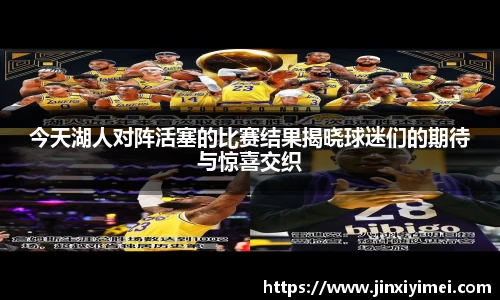 今天湖人对阵活塞的比赛结果揭晓球迷们的期待与惊喜交织