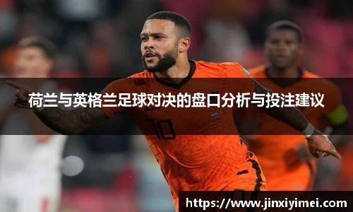 荷兰与英格兰足球对决的盘口分析与投注建议