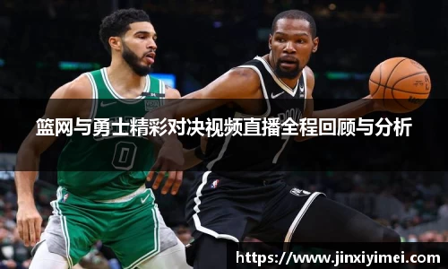 篮网与勇士精彩对决视频直播全程回顾与分析