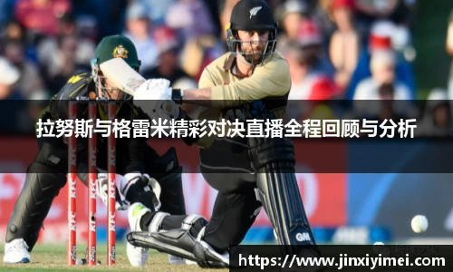 拉努斯与格雷米精彩对决直播全程回顾与分析