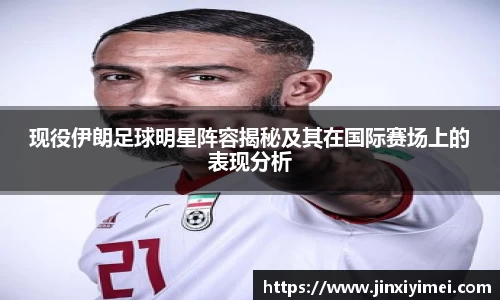 现役伊朗足球明星阵容揭秘及其在国际赛场上的表现分析