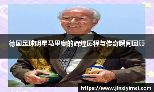 德国足球明星马里奥的辉煌历程与传奇瞬间回顾